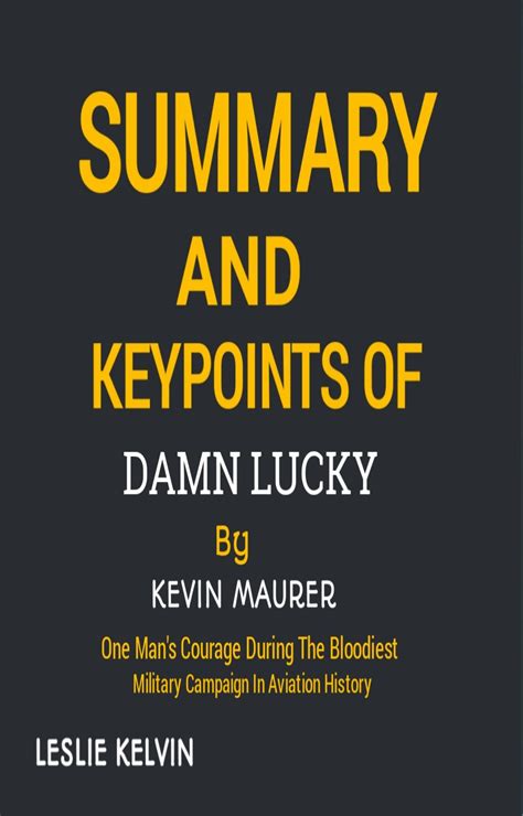 Summary And Keypoints Of Damn Lucky By Kevin Maurer One Mans Courage