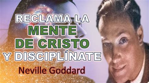 RECLAMA LA MENTE DE CRISTO Y DISCIPLÍNATE NEVILLE GODDARD YouTube