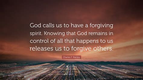 Charles F Stanley Quote “god Calls Us To Have A Forgiving Spirit