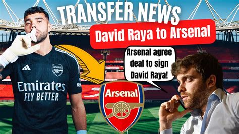 Arsenal Agree £27m Deal For David Raya Arsenal Transfer News Youtube