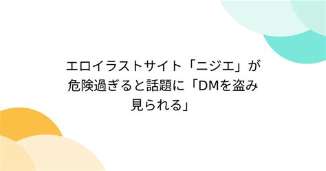 エロイラストサイトニジエが危険過ぎると話題にDMを盗み見られる Togetter トゥギャッター