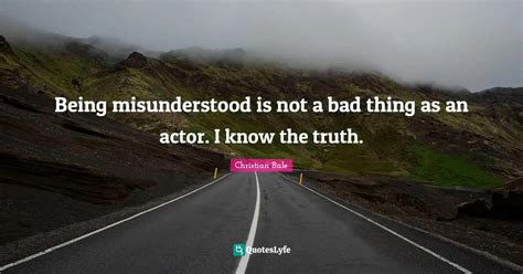 Being Misunderstood Is Not A Bad Thing As An Actor I Know The Truth
