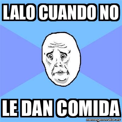 Meme Okay Guy Lalo Cuando No Le Dan Comida 33191332