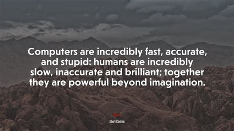 672447 Computers Are Incredibly Fast Accurate And Stupid Humans Are