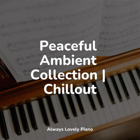 Peaceful Ambient Collection Chillout By Easy Listening Piano On Tidal