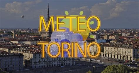 Meteo Torino Maltempo In Arrivo Ma Il Weekend Si Apre Senza Piogge