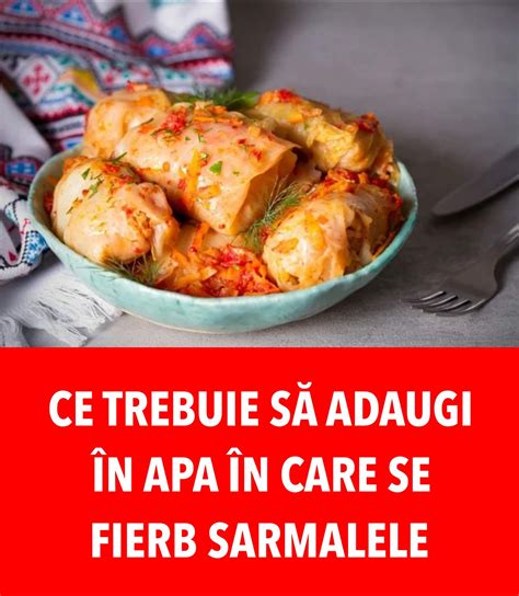 Ce Trebuie S Adaugi N Apa N Care Se Fierb Sarmalele Secretul Pe