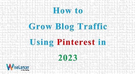 How To Grow Blog Traffic Using Pinterest In 2023 WiseLancer