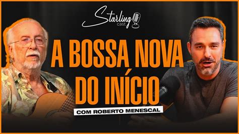 UM DOS CRIADORES DA BOSSA NOVA ROBERTO MENESCAL Starling Cast 39