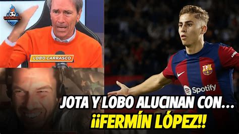 Jota Jordi Y Lobo Carrasco Alucinan Con Ferm N L Pez Youtube