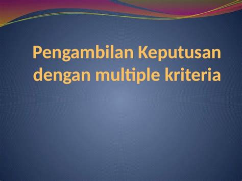 PPTX Pengambilan Keputusan Dengan Multiple Kriteria DOKUMEN TIPS