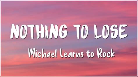 Michael Learns To Rock Nothing To Lose Lyrics Youtube