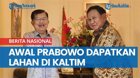 Jusuf Kalla Bongkar Awal Prabowo Dapatkan Lahan Di Kaltim Termasuk Di