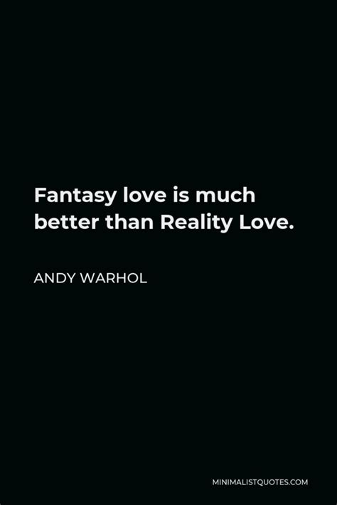 Andy Warhol Quote Fantasy Love Is Much Better Than Reality Love