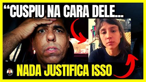 ELA CUSPIU NA CARA DELE NADA JUSTIFICA ISSO E SE FOSSE ALGUÉM DA SUA