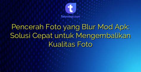 Pencerah Foto Yang Blur Mod Apk Solusi Cepat Untuk Mengembalikan