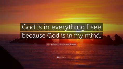 Foundation For Inner Peace Quote God Is In Everything I See Because