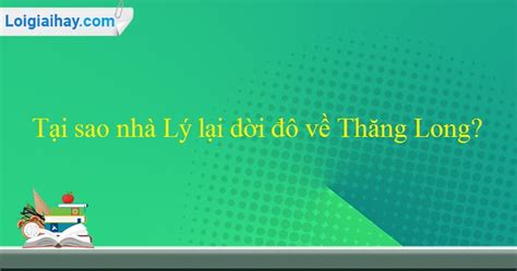 Tại Sao Nhà Lý Lại Dời đô Về Thăng Long Sgk Lịch Sử Lớp 7