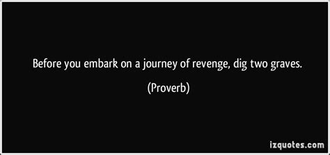 Before You Embark On A Journey Of Revenge Dig Two Graves Proverbs