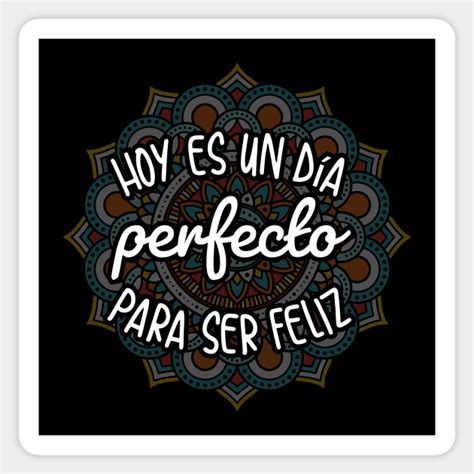 Hoy Es Un Dia Perfecto Para Ser Feliz Happy Design Hoy Es Un Dia Perfecto Para Ser Feliz