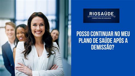 Posso Continuar No Meu Plano De Saúde Após A Demissão Planos De Saúde RJ