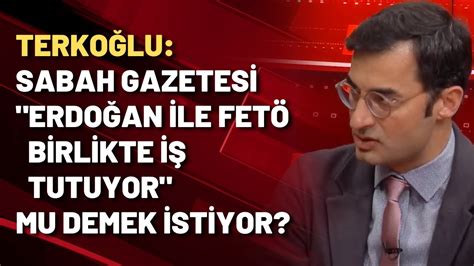 Barış Terkoğlu Sabah gazetesi Erdoğan FETÖ ile mücadele etmiyor mu