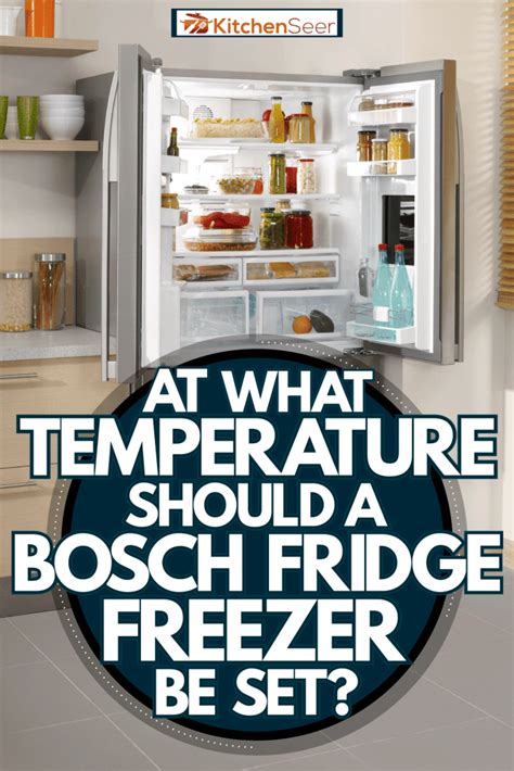 At What Temperature Should A Bosch Fridge Freezer Be Set Kitchen Seer