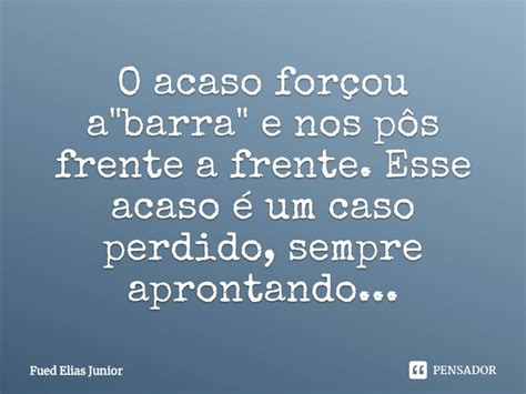 O acaso forçou a barra e Fued Elias Júnior Pensador