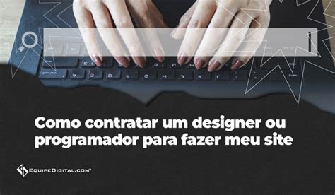 Como Contratar Um Designer Ou Programador Para Fazer Meu Site