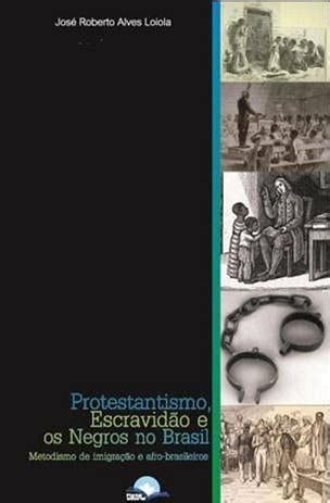 Protestantismo Escravid O E Os Negros No Brasil Metodismo Afrokut