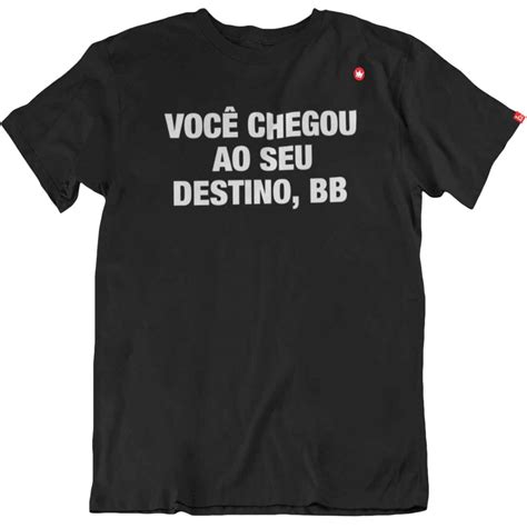 Camiseta Você chegou ao seu destino bb frases