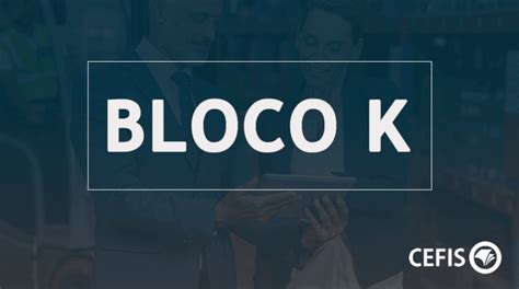 Tudo sobre Bloco K saiba o que é e quem deve entregar