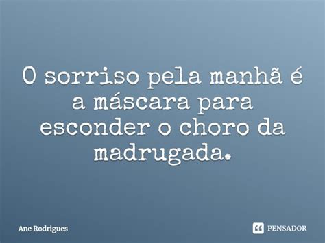 O sorriso pela manhã é a máscara Ane Rodrigues Pensador