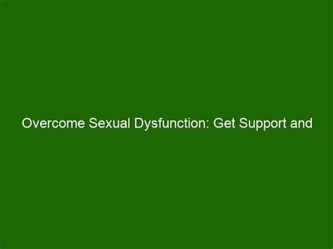 Overcome Sexual Dysfunction Get Support And Learn How To Enjoy Intimacy Again Health And Beauty