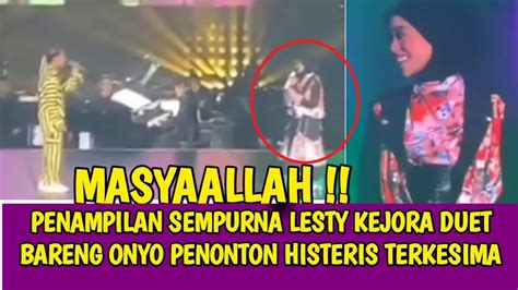 PENAMPILAN SEMPURNA LESTY KEJORA DUET BARENG ONYO PENONTON HISTERIS