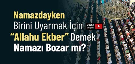 Namazda İken Birini Uyarmak İçin Allahu Ekber Demek Namazı Bozar mı