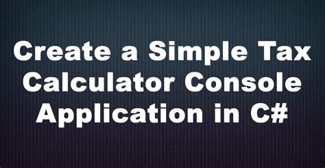 Creating A Simple Tax Calculator Console Application In C Jeremy Shanks