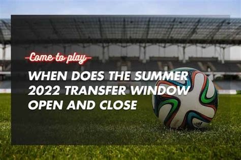 When Does the Transfer Window Open and Close? [UK and Globally] - Come