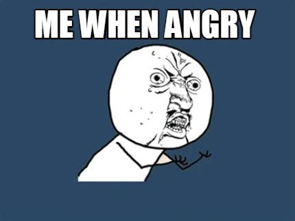 Meme Creator Funny Me When Angry Meme Generator At Memecreator Org