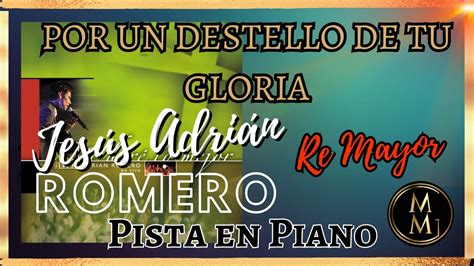 Por Un Destello De Tu Gloria Jesús Adrián Romero Pista En Piano Tono De Mujer Re Youtube