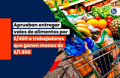 Aprueban Entregar Vales De Alimentos Por S 400 A Trabajadores Que Ganen