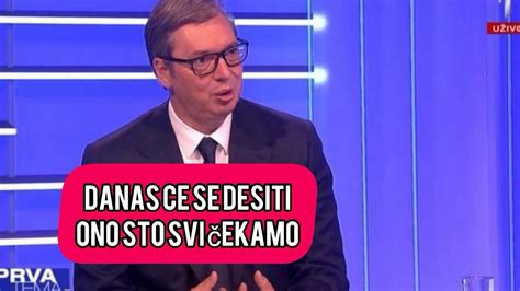 Danas Ce Se Desiti Ono Sto Svi Cekamo Spremite Se Vucic Je Doneo