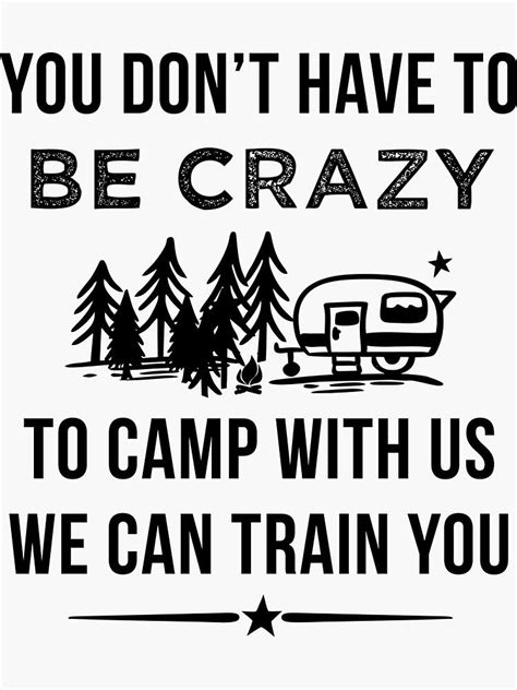 You Don T Have To Be Crazy To Camp With Us Sticker For Sale By