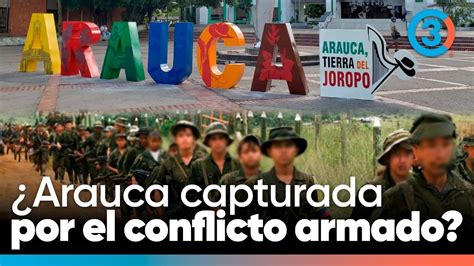 Qu Est Pasando En Arauca El Impacto Del Conflicto Armado En La