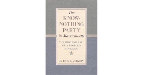 The Know Nothing Party In Massachusetts The Rise And Fall Of A People