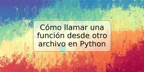 Cómo llamar una función desde otro archivo en Python TRSPOS