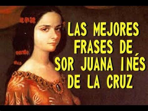 LAS MEJORES FRASES DE SOR JUANA INÉS DE LA CRUZ Sor juana La mejor