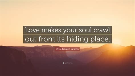 Zora Neale Hurston Quote “love Makes Your Soul Crawl Out From Its