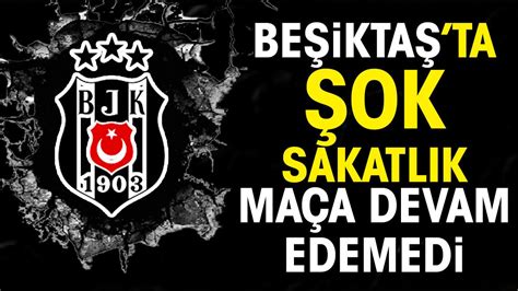 Beşiktaş ta şok sakatlık Maça devam edemedi