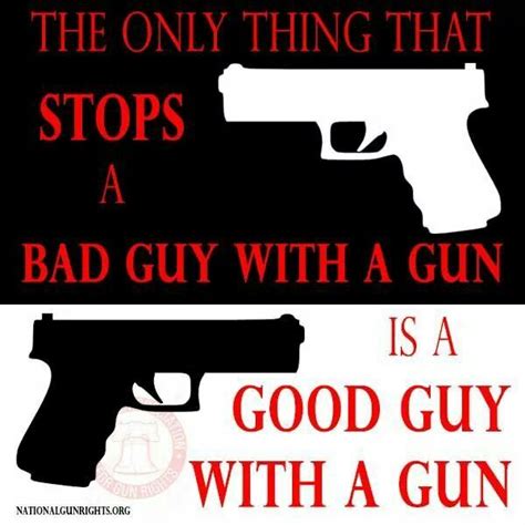 The Only Thing That Stops A Bad Guy With A Gun Is A Good Guy With A Gun